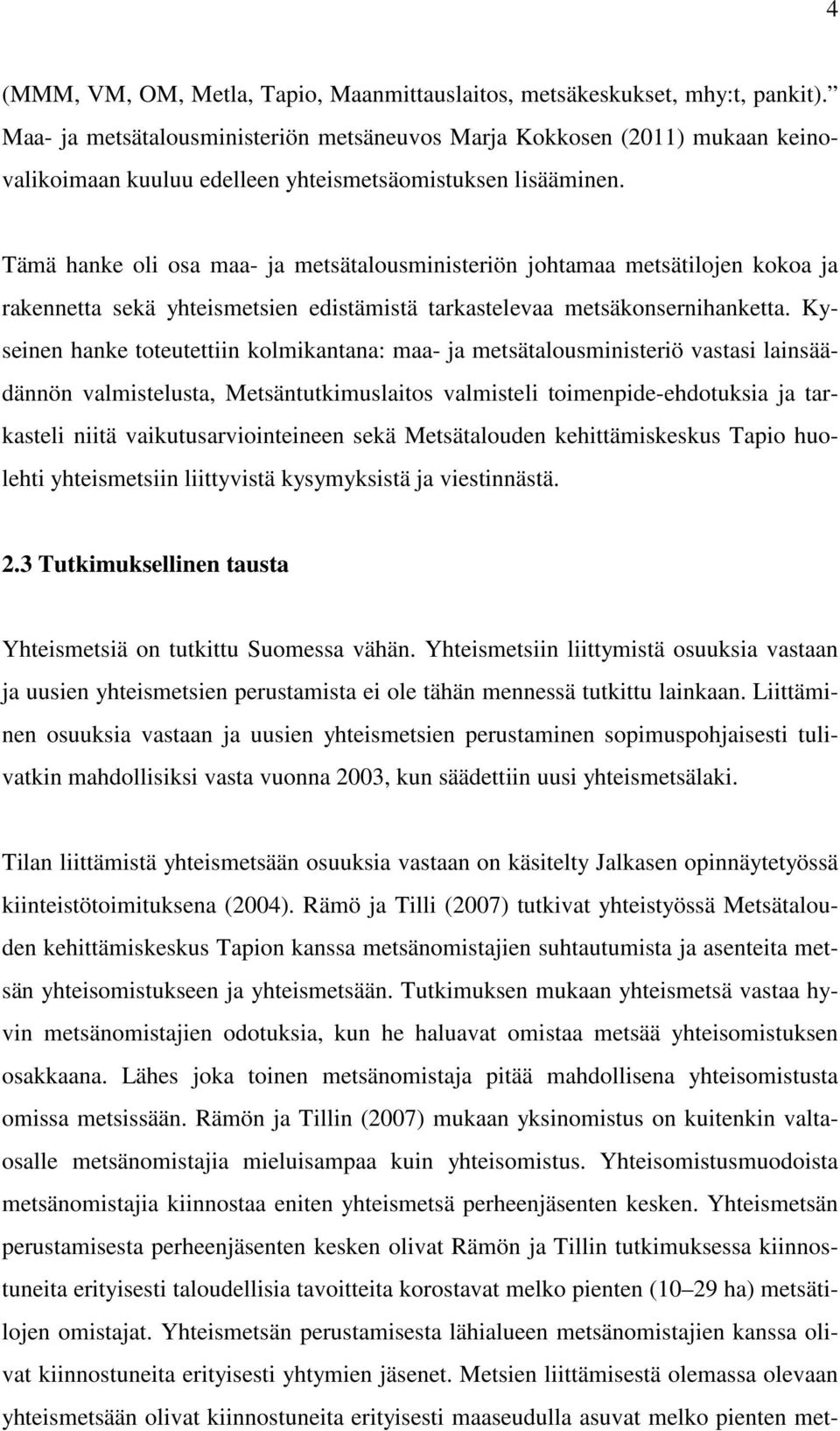 Tämä hanke oli osa maa- ja metsätalousministeriön johtamaa metsätilojen kokoa ja rakennetta sekä yhteismetsien edistämistä tarkastelevaa metsäkonsernihanketta.