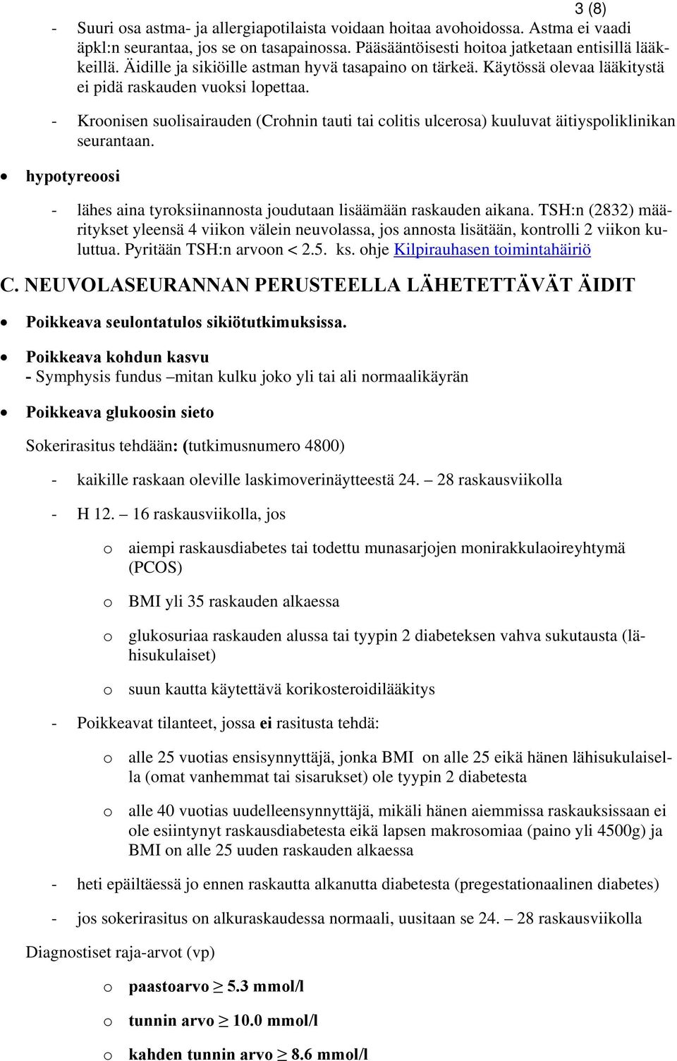 - Kroonisen suolisairauden (Crohnin tauti tai colitis ulcerosa) kuuluvat äitiyspoliklinikan seurantaan. hypotyreoosi - lähes aina tyroksiinannosta joudutaan lisäämään raskauden aikana.