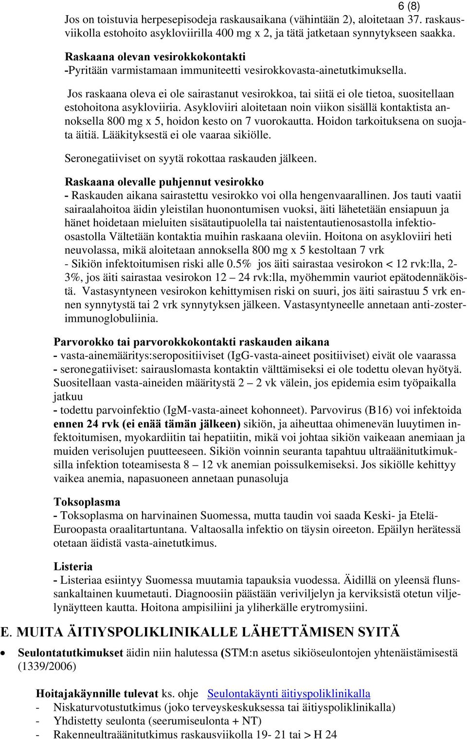 Jos raskaana oleva ei ole sairastanut vesirokkoa, tai siitä ei ole tietoa, suositellaan estohoitona asykloviiria.