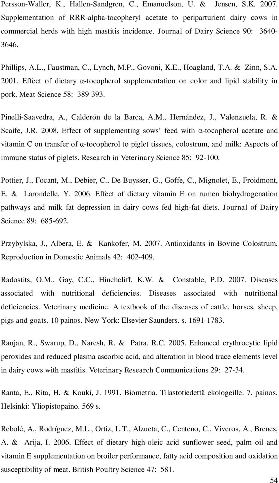 , Lynch, M.P., Govoni, K.E., Hoagland, T.A. & Zinn, S.A. 2001. Effect of dietary -tocopherol supplementation on color and lipid stability in pork. Meat Science 58: 389-393. Pinelli-Saavedra, A.