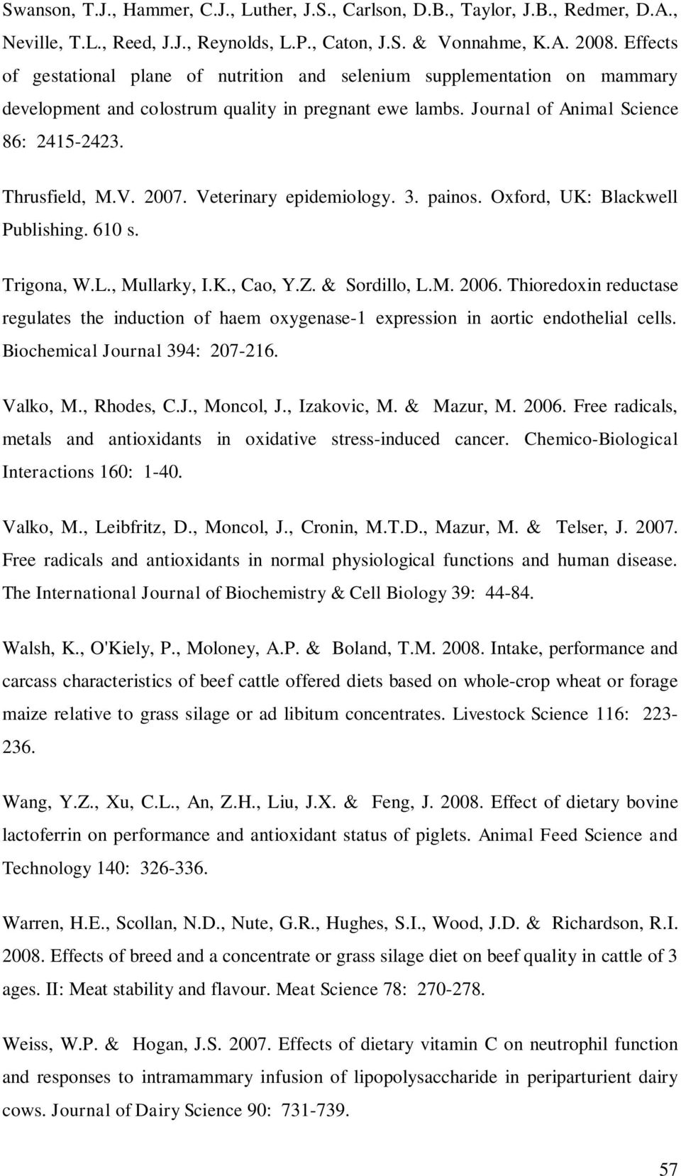 2007. Veterinary epidemiology. 3. painos. Oxford, UK: Blackwell Publishing. 610 s. Trigona, W.L., Mullarky, I.K., Cao, Y.Z. & Sordillo, L.M. 2006.