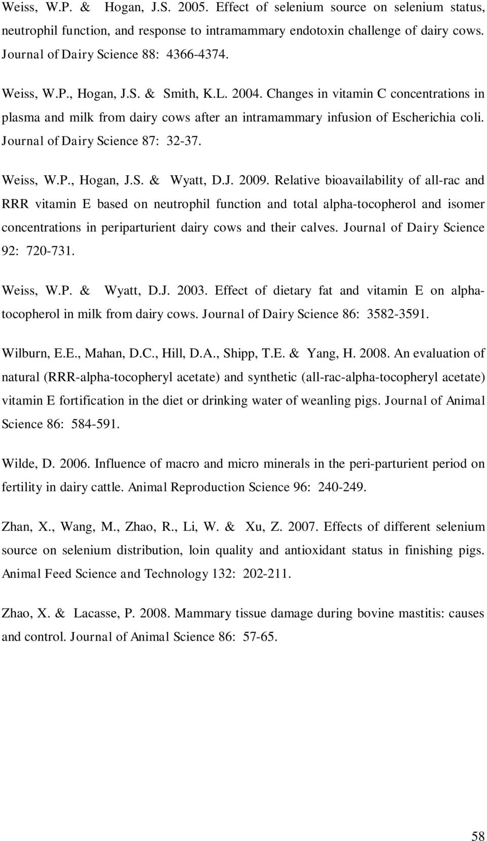 Changes in vitamin C concentrations in plasma and milk from dairy cows after an intramammary infusion of Escherichia coli. Journal of Dairy Science 87: 32-37. Weiss, W.P., Hogan, J.S. & Wyatt, D.J. 2009.