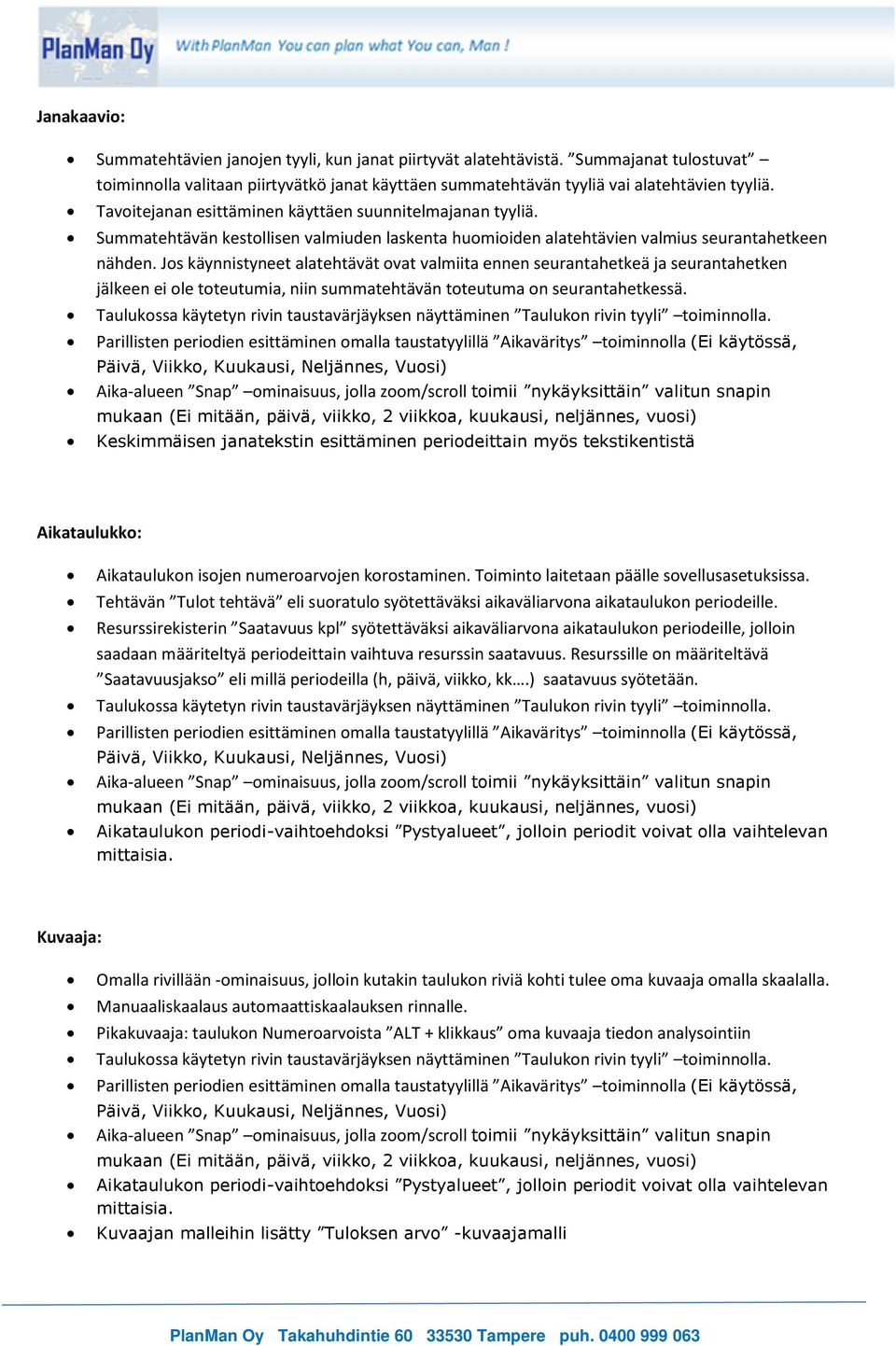 Jos käynnistyneet alatehtävät ovat valmiita ennen seurantahetkeä ja seurantahetken jälkeen ei ole toteutumia, niin summatehtävän toteutuma on seurantahetkessä.