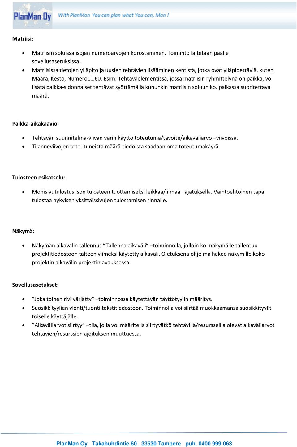 Tehtäväelementissä, jossa matriisin ryhmittelynä on paikka, voi lisätä paikka-sidonnaiset tehtävät syöttämällä kuhunkin matriisin soluun ko. paikassa suoritettava määrä.