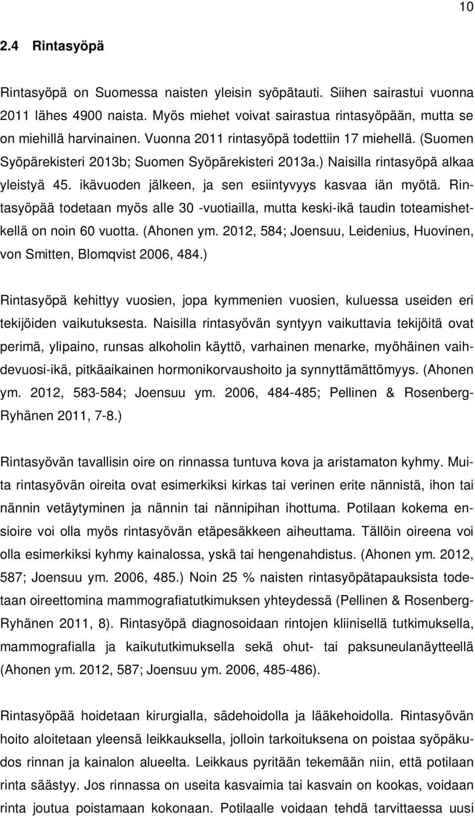 Rintasyöpää todetaan myös alle 30 -vuotiailla, mutta keski-ikä taudin toteamishetkellä on noin 60 vuotta. (Ahonen ym. 2012, 584; Joensuu, Leidenius, Huovinen, von Smitten, Blomqvist 2006, 484.