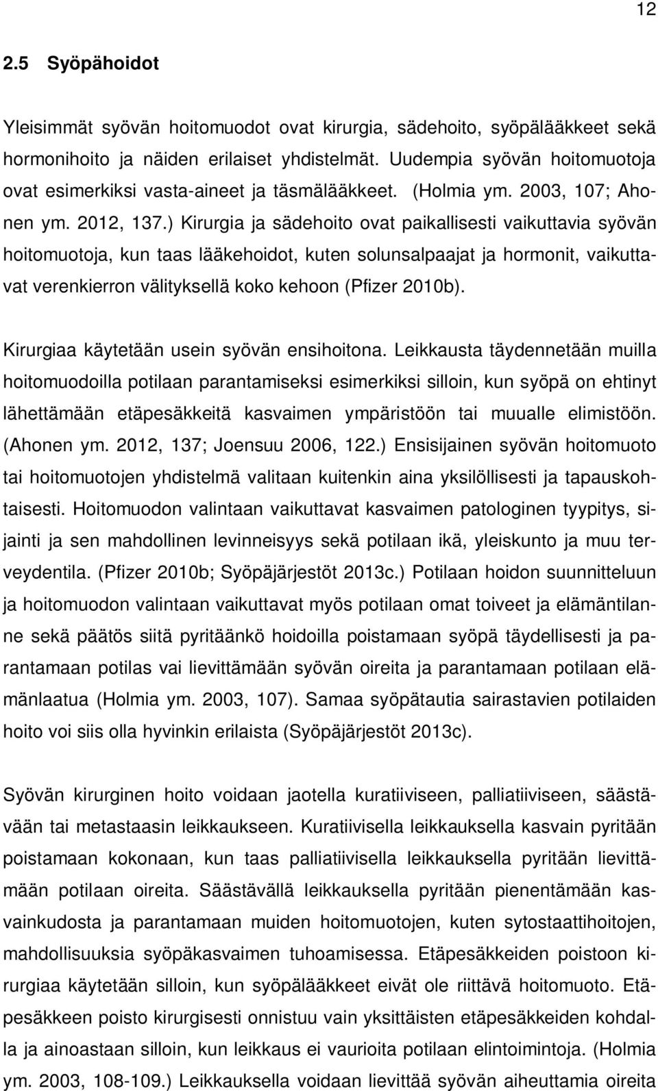 ) Kirurgia ja sädehoito ovat paikallisesti vaikuttavia syövän hoitomuotoja, kun taas lääkehoidot, kuten solunsalpaajat ja hormonit, vaikuttavat verenkierron välityksellä koko kehoon (Pfizer 2010b).