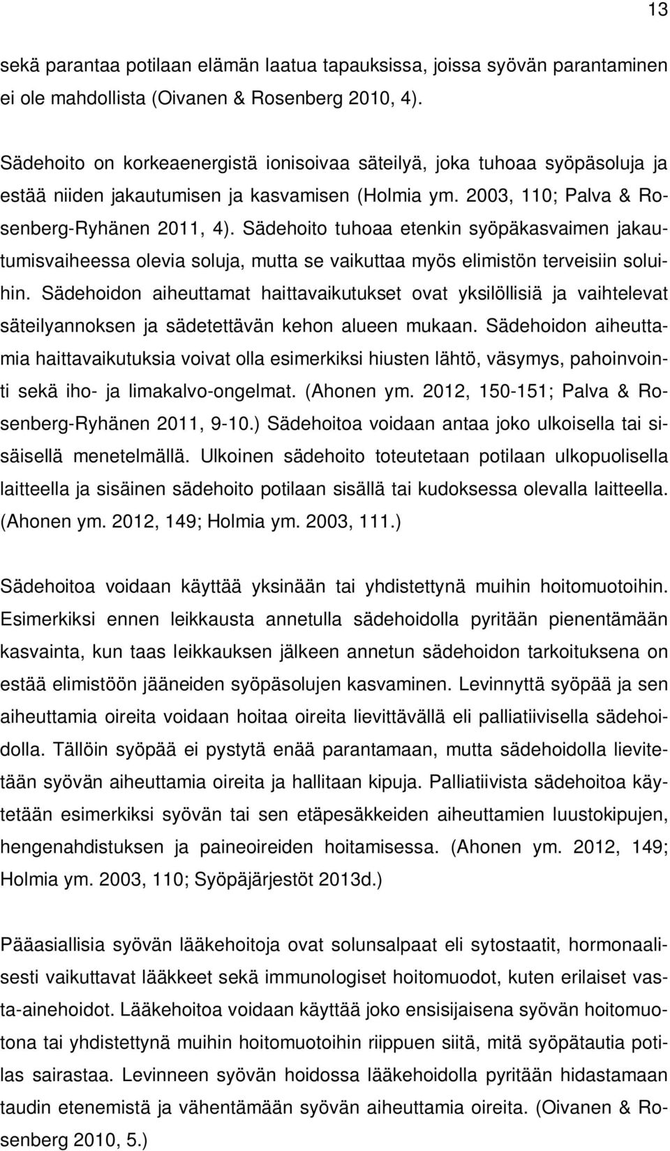 Sädehoito tuhoaa etenkin syöpäkasvaimen jakautumisvaiheessa olevia soluja, mutta se vaikuttaa myös elimistön terveisiin soluihin.