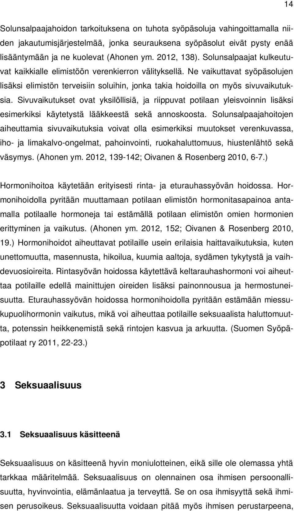 Ne vaikuttavat syöpäsolujen lisäksi elimistön terveisiin soluihin, jonka takia hoidoilla on myös sivuvaikutuksia.