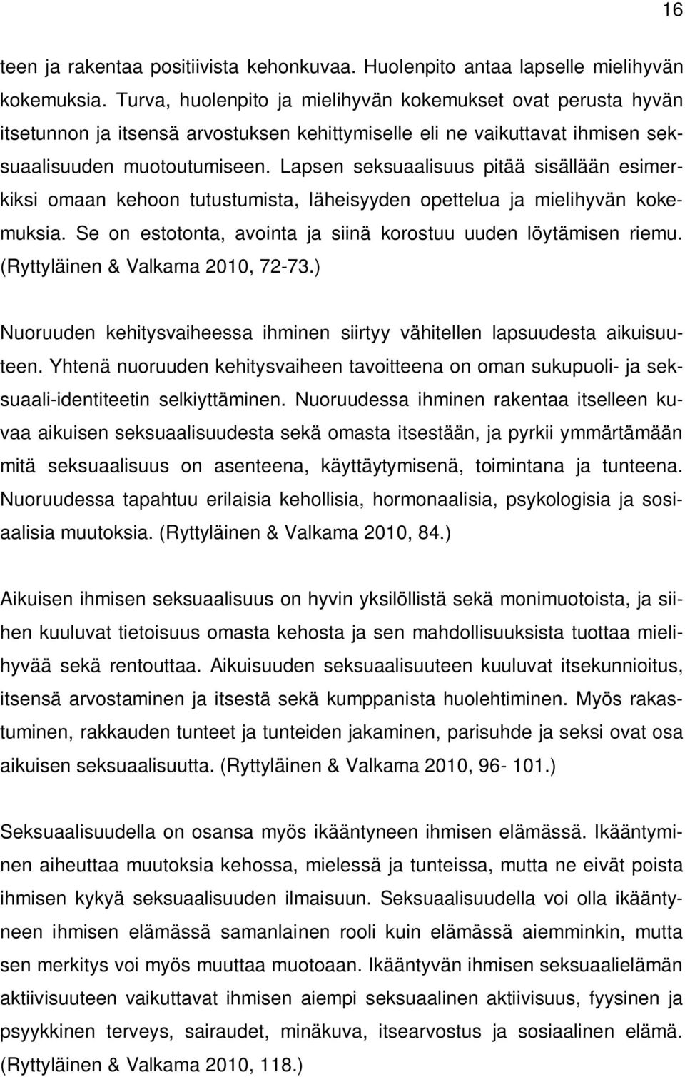 Lapsen seksuaalisuus pitää sisällään esimerkiksi omaan kehoon tutustumista, läheisyyden opettelua ja mielihyvän kokemuksia. Se on estotonta, avointa ja siinä korostuu uuden löytämisen riemu.