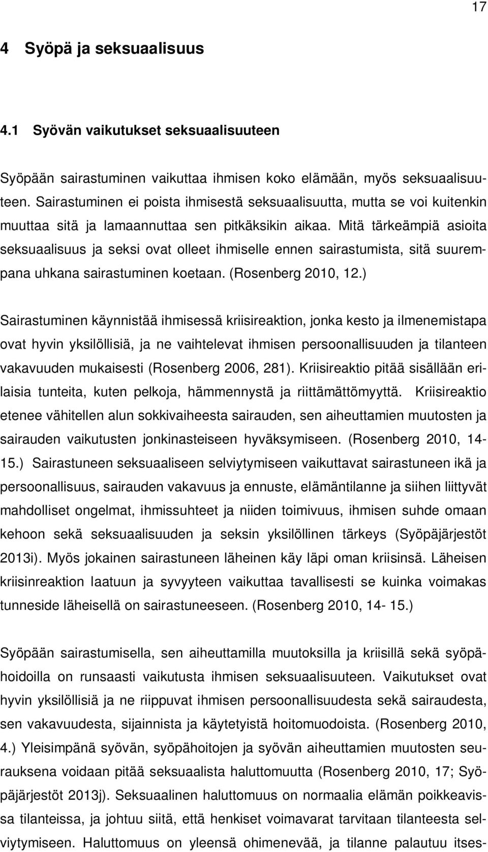Mitä tärkeämpiä asioita seksuaalisuus ja seksi ovat olleet ihmiselle ennen sairastumista, sitä suurempana uhkana sairastuminen koetaan. (Rosenberg 2010, 12.