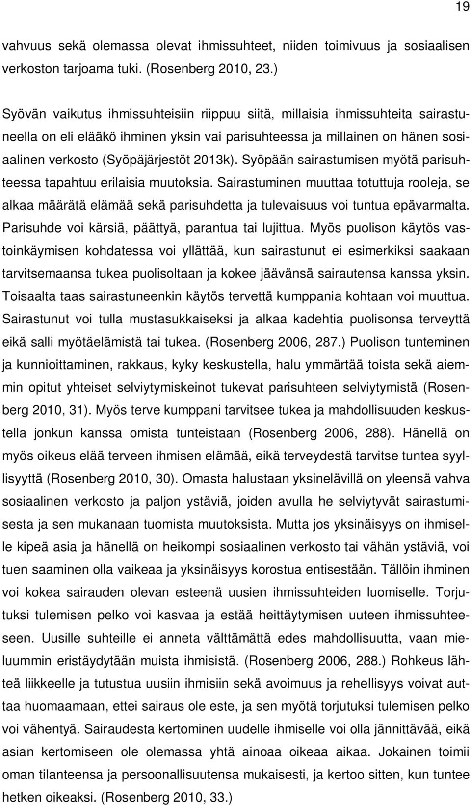 Syöpään sairastumisen myötä parisuhteessa tapahtuu erilaisia muutoksia. Sairastuminen muuttaa totuttuja rooleja, se alkaa määrätä elämää sekä parisuhdetta ja tulevaisuus voi tuntua epävarmalta.