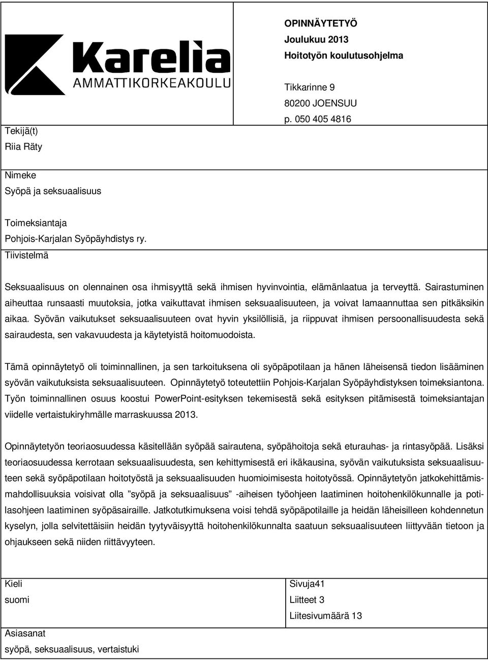 Sairastuminen aiheuttaa runsaasti muutoksia, jotka vaikuttavat ihmisen seksuaalisuuteen, ja voivat lamaannuttaa sen pitkäksikin aikaa.