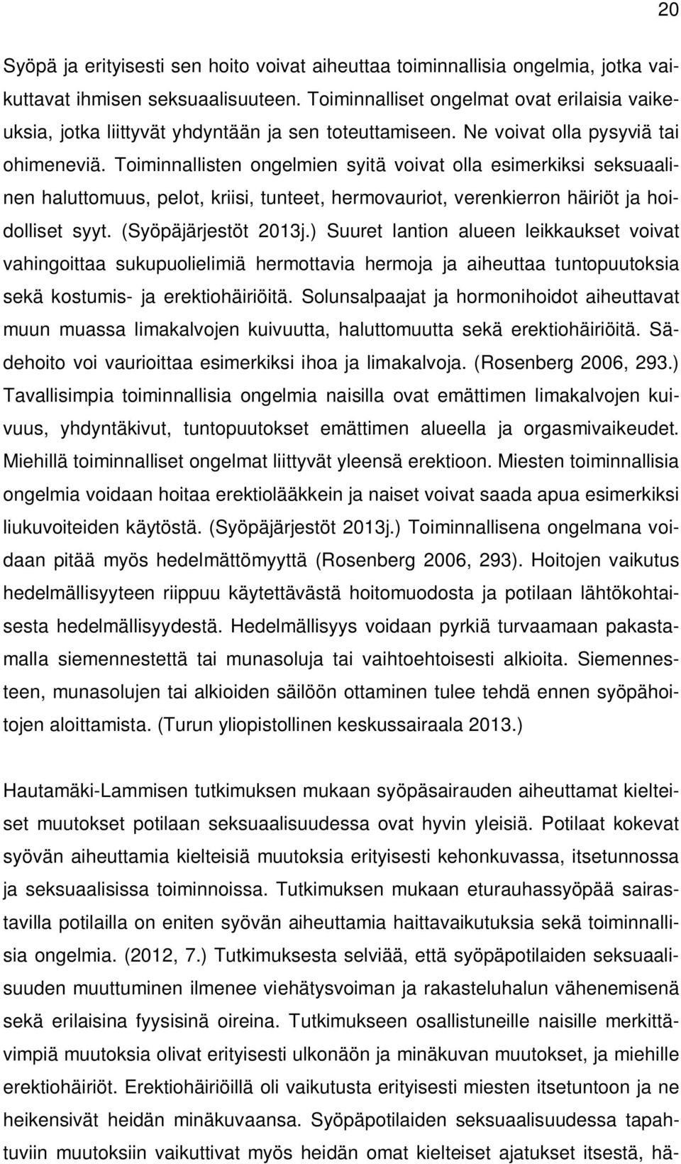 Toiminnallisten ongelmien syitä voivat olla esimerkiksi seksuaalinen haluttomuus, pelot, kriisi, tunteet, hermovauriot, verenkierron häiriöt ja hoidolliset syyt. (Syöpäjärjestöt 2013j.