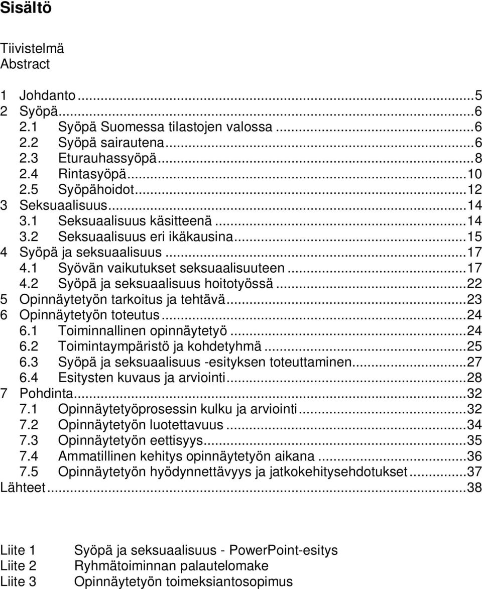 .. 22 5 Opinnäytetyön tarkoitus ja tehtävä... 23 6 Opinnäytetyön toteutus... 24 6.1 Toiminnallinen opinnäytetyö... 24 6.2 Toimintaympäristö ja kohdetyhmä... 25 6.