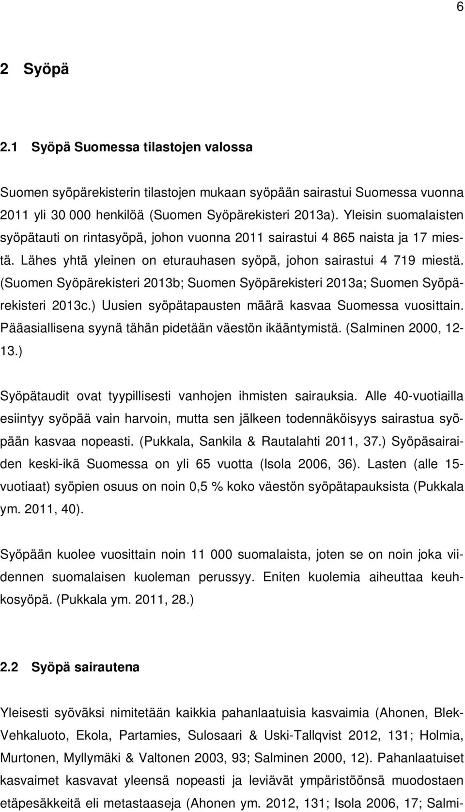 (Suomen Syöpärekisteri 2013b; Suomen Syöpärekisteri 2013a; Suomen Syöpärekisteri 2013c.) Uusien syöpätapausten määrä kasvaa Suomessa vuosittain.