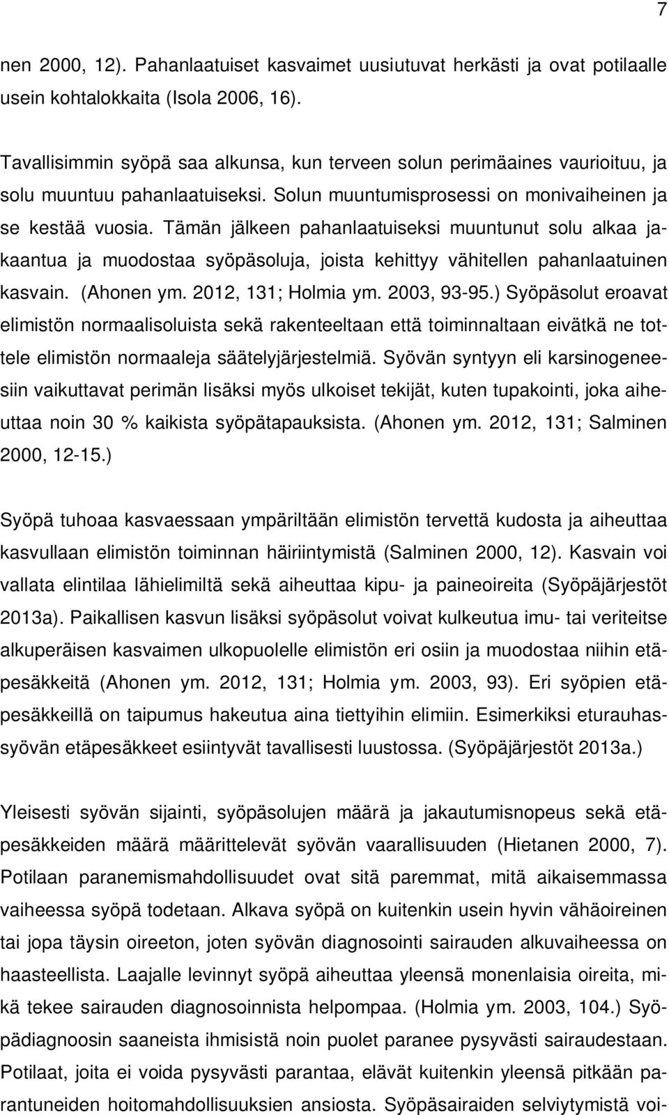 Tämän jälkeen pahanlaatuiseksi muuntunut solu alkaa jakaantua ja muodostaa syöpäsoluja, joista kehittyy vähitellen pahanlaatuinen kasvain. (Ahonen ym. 2012, 131; Holmia ym. 2003, 93-95.