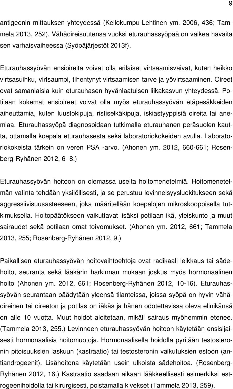 Oireet ovat samanlaisia kuin eturauhasen hyvänlaatuisen liikakasvun yhteydessä.
