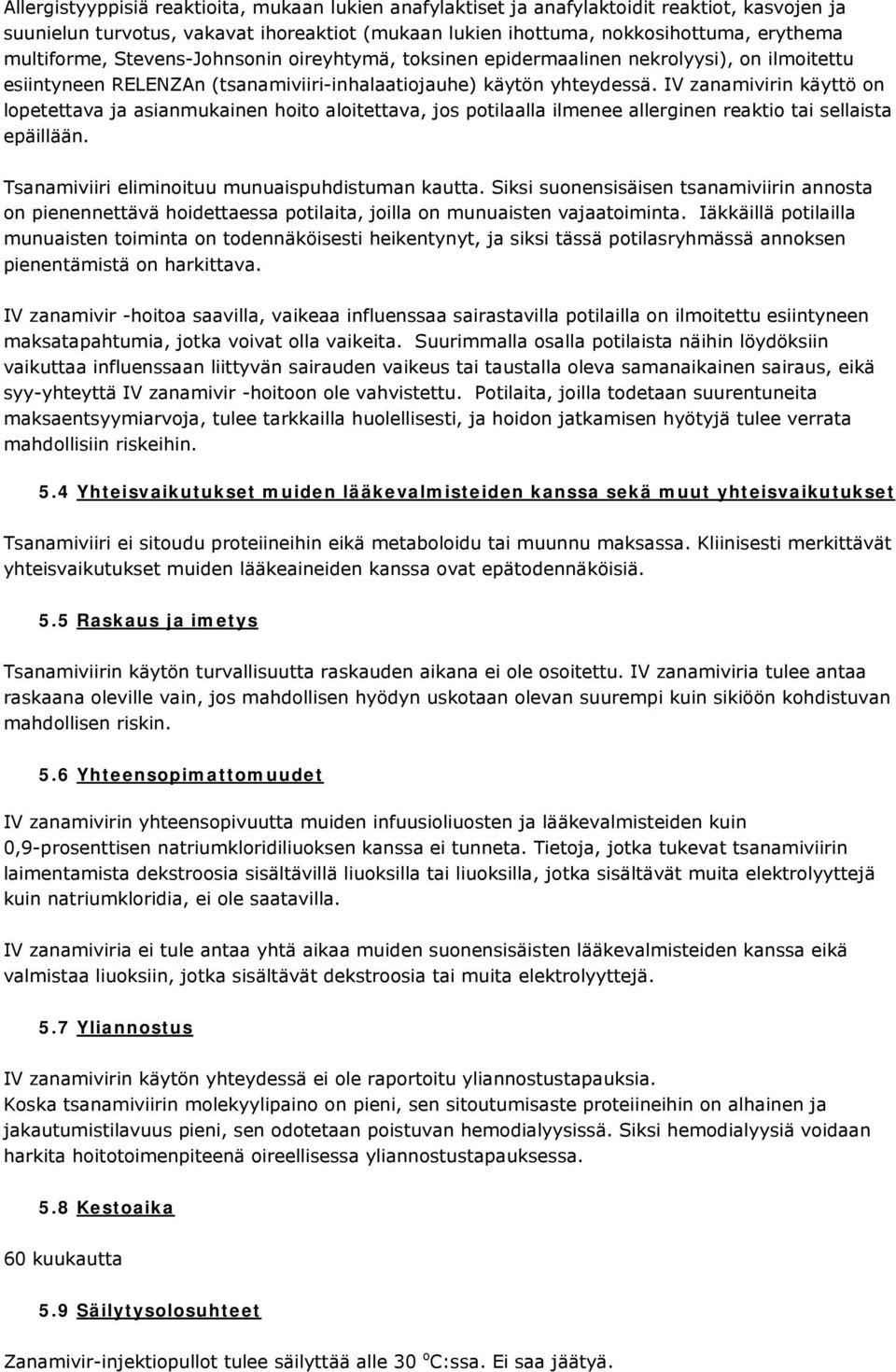 IV zanamivirin käyttö on lopetettava ja asianmukainen hoito aloitettava, jos potilaalla ilmenee allerginen reaktio tai sellaista epäillään. Tsanamiviiri eliminoituu munuaispuhdistuman kautta.