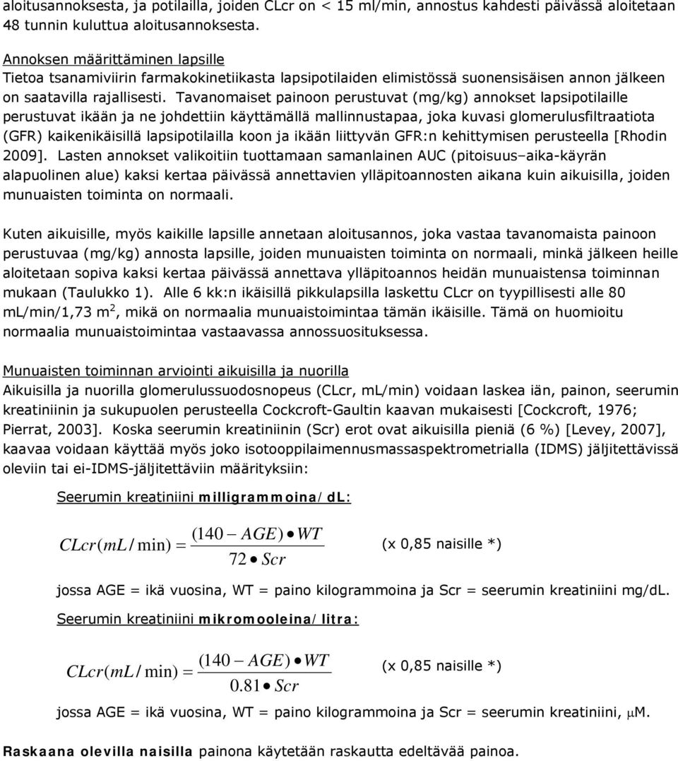 Tavanomaiset painoon perustuvat (mg/kg) annokset lapsipotilaille perustuvat ikään ja ne johdettiin käyttämällä mallinnustapaa, joka kuvasi glomerulusfiltraatiota (GFR) kaikenikäisillä lapsipotilailla