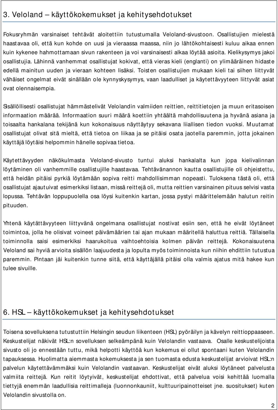 löytää asioita. Kielikysymys jakoi osallistujia. Lähinnä vanhemmat osallistujat kokivat, että vieras kieli (englanti) on ylimääräinen hidaste edellä mainitun uuden ja vieraan kohteen lisäksi.