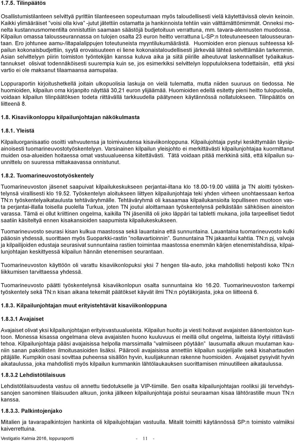 Onneksi monelta kustannusmomentilta onnistuttiin saamaan säästöjä budjetoituun verrattuna, mm. tavara-alennusten muodossa.
