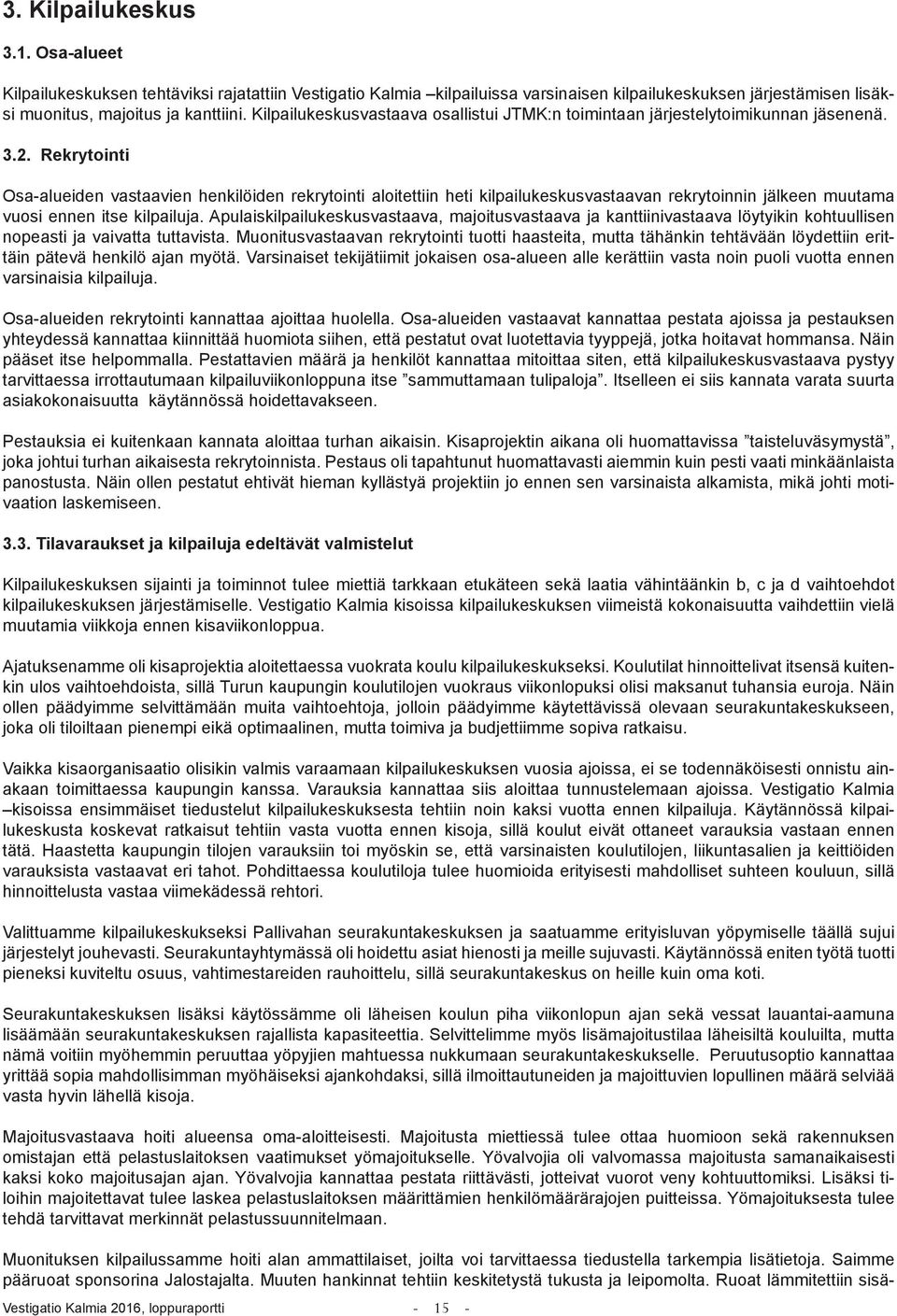 Rekrytointi Osa-alueiden vastaavien henkilöiden rekrytointi aloitettiin heti kilpailukeskusvastaavan rekrytoinnin jälkeen muutama vuosi ennen itse kilpailuja.