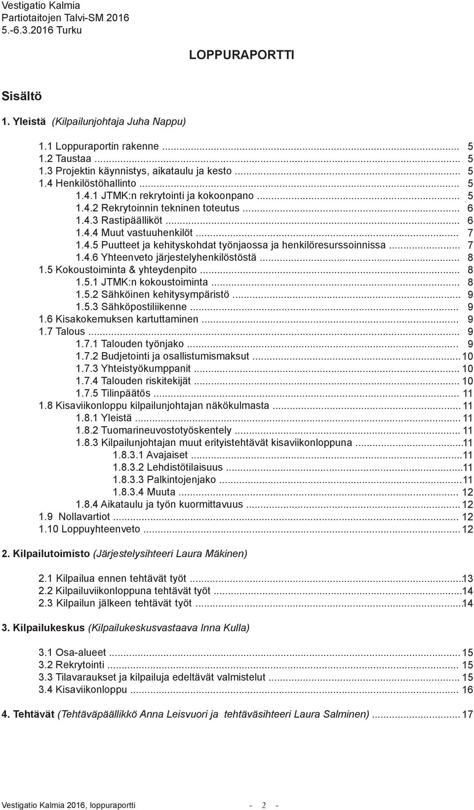 .. 6 1.4.4 Muut vastuuhenkilöt... 7 1.4.5 Puutteet ja kehityskohdat työnjaossa ja henkilöresurssoinnissa... 7 1.4.6 Yhteenveto järjestelyhenkilöstöstä... 8 1.5 Kokoustoiminta & yhteydenpito... 8 1.5.1 JTMK:n kokoustoiminta.