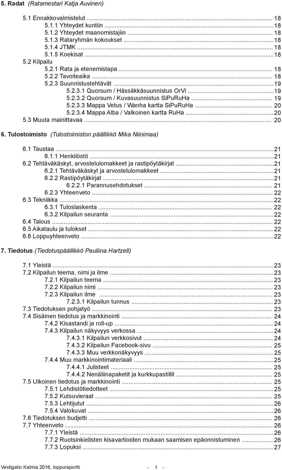 .. 19 5.2.3.3 Mappa Vetus / Wanha kartta SiPuRuHa... 20 5.2.3.4 Mappa Alba / Valkoinen kartta RuHa... 20 5.3 Muuta mainittavaa... 20 6. Tulostoimisto (Tulostoimiston päällikkö Mika Niinimaa) 6.