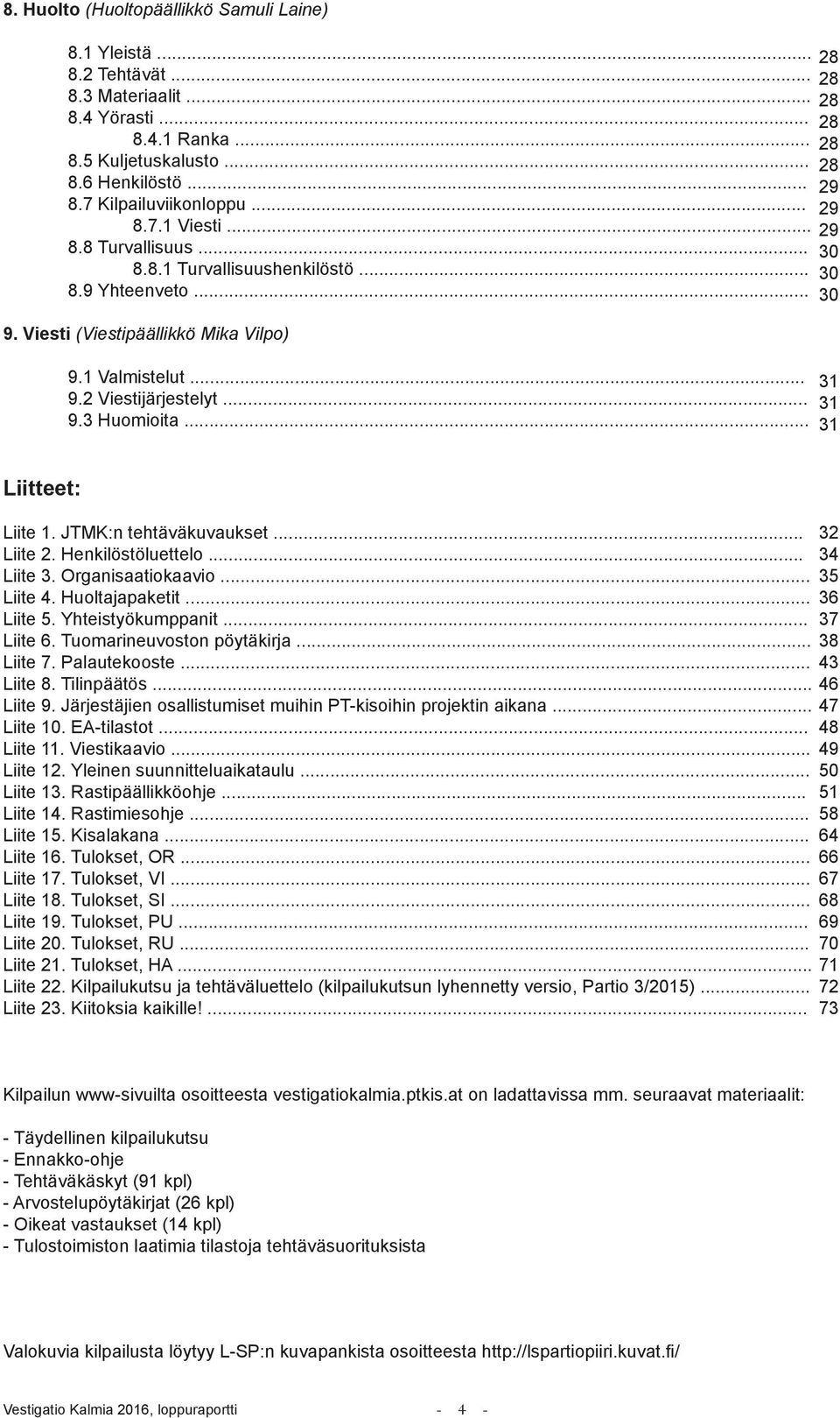.. 28 28 28 28 28 28 29 29 29 30 30 30 31 31 31 Liitteet: Liite 1. JTMK:n tehtäväkuvaukset... 32 Liite 2. Henkilöstöluettelo... 34 Liite 3. Organisaatiokaavio... 35 Liite 4. Huoltajapaketit.