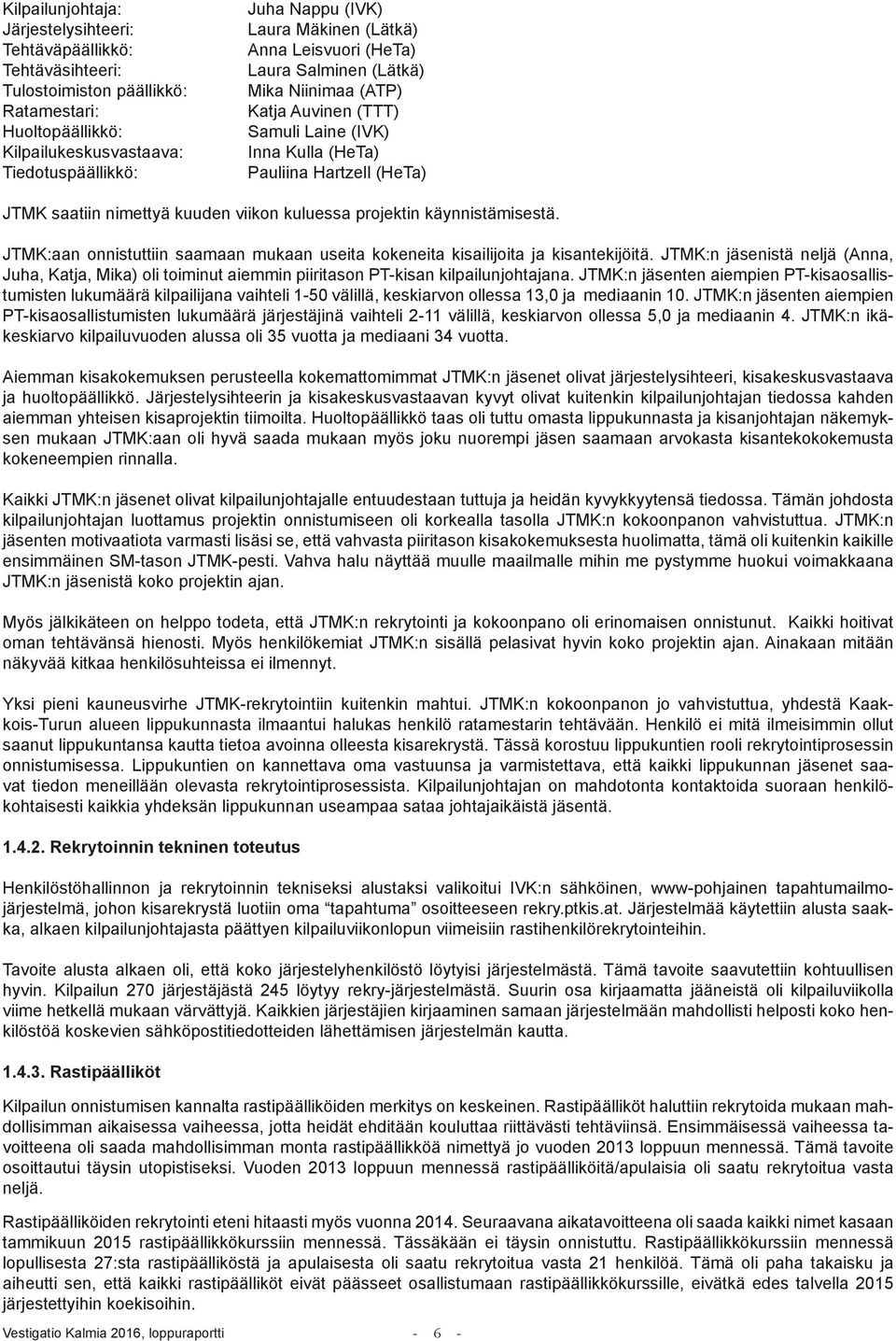 kuluessa projektin käynnistämisestä. JTMK:aan onnistuttiin saamaan mukaan useita kokeneita kisailijoita ja kisantekijöitä.