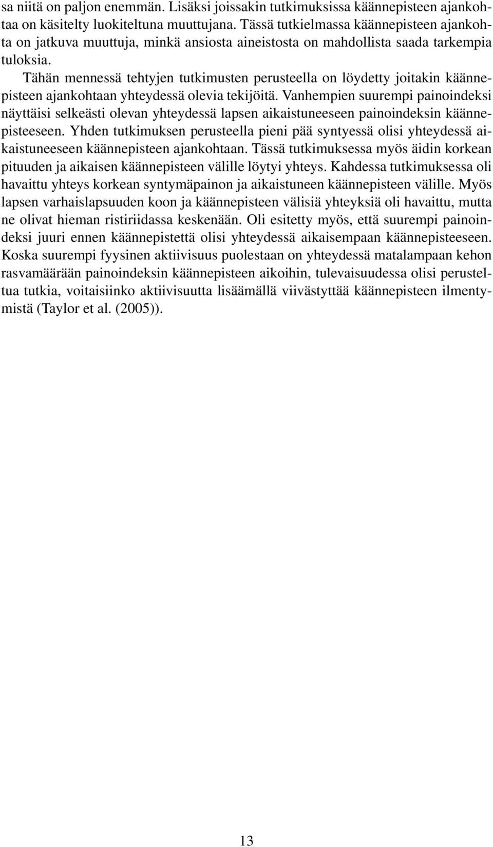 Tähän mennessä tehtyjen tutkimusten perusteella on löydetty joitakin käännepisteen ajankohtaan yhteydessä olevia tekijöitä.