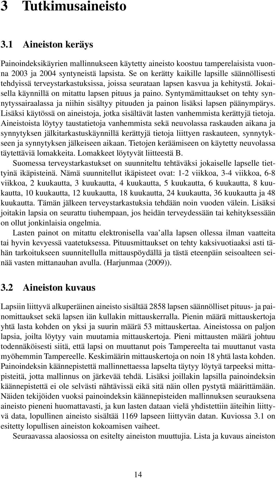 Syntymämittaukset on tehty synnytyssairaalassa ja niihin sisältyy pituuden ja painon lisäksi lapsen päänympärys. Lisäksi käytössä on aineistoja, jotka sisältävät lasten vanhemmista kerättyjä tietoja.