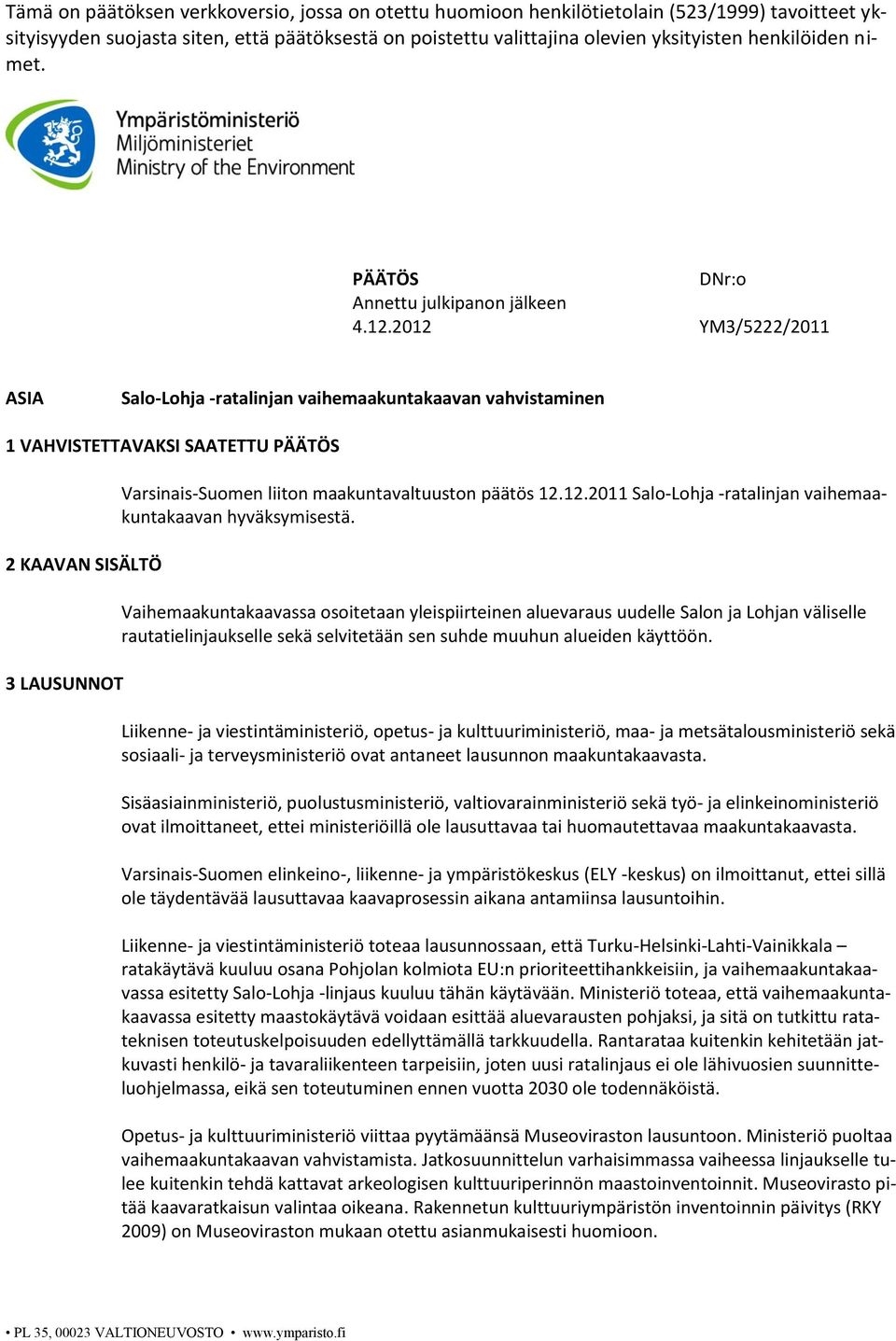 2012 YM3/5222/2011 ASIA Salo-Lohja -ratalinjan vaihemaakuntakaavan vahvistaminen 1 VAHVISTETTAVAKSI SAATETTU PÄÄTÖS 2 KAAVAN SISÄLTÖ 3 LAUSUNNOT Varsinais-Suomen liiton maakuntavaltuuston päätös 12.