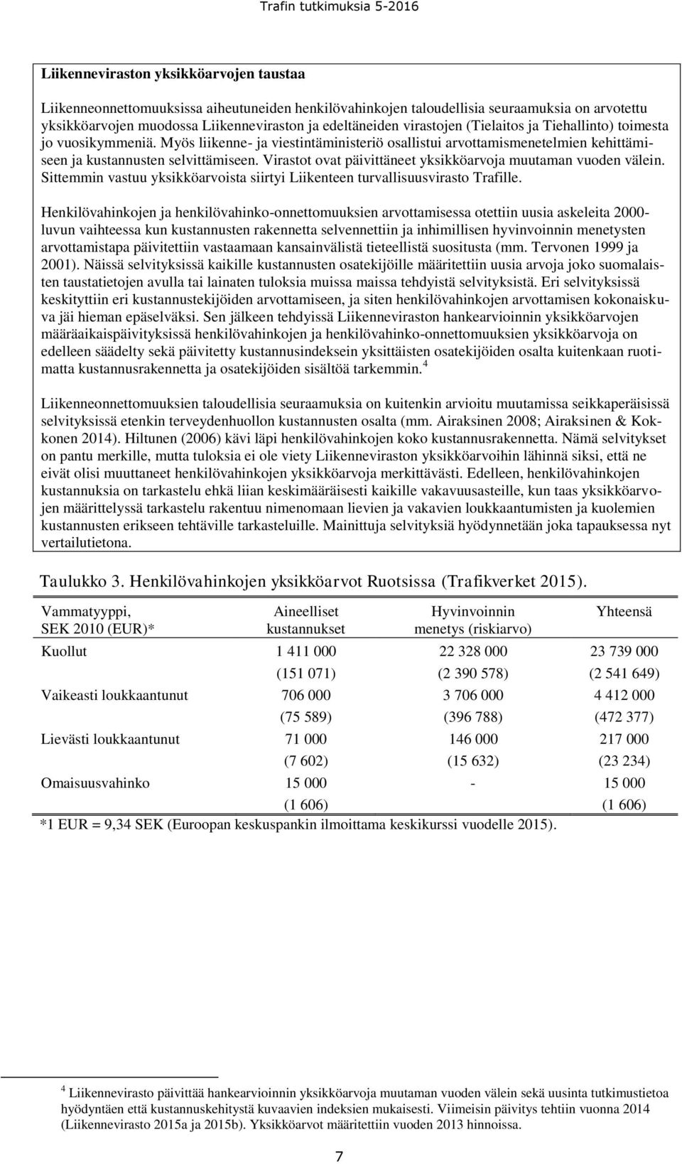 Virastot ovat päivittäneet yksikköarvoja muutaman vuoden välein. Sittemmin vastuu yksikköarvoista siirtyi Liikenteen turvallisuusvirasto Trafille.