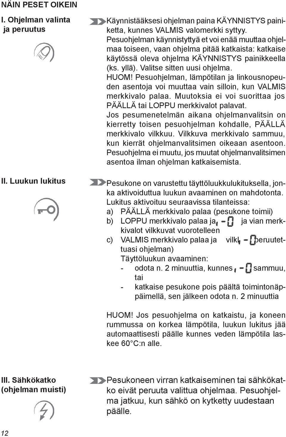 Pesuohjelman, lämpötilan ja linkousnopeuden asentoja voi muuttaa vain silloin, kun VALMIS merkkivalo palaa. Muutoksia ei voi suorittaa jos PÄÄLLÄ tai LOPPU merkkivalot palavat.