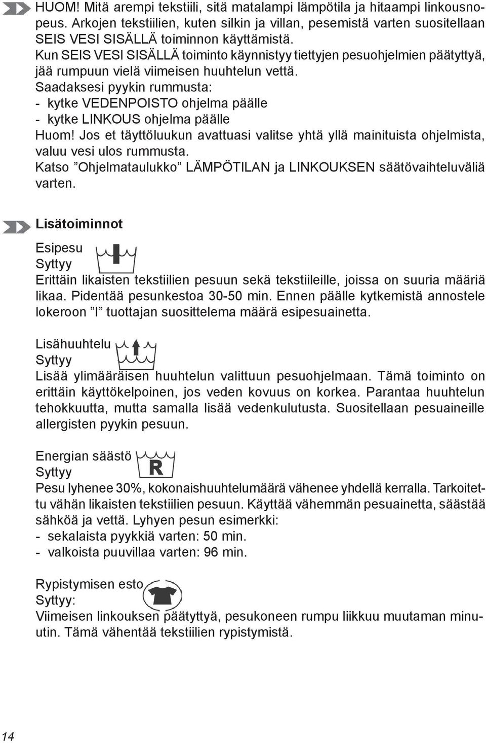 Saadaksesi pyykin rummusta: - kytke VEDENPOISTO ohjelma päälle - kytke LINKOUS ohjelma päälle Huom! Jos et täyttöluukun avattuasi valitse yhtä yllä mainituista ohjelmista, valuu vesi ulos rummusta.