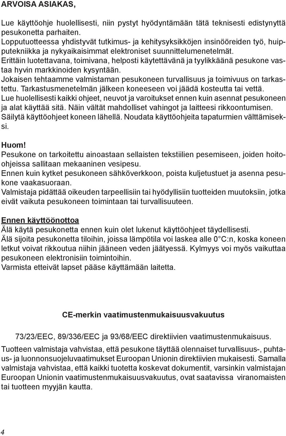 Erittäin luotettavana, toimivana, helposti käytettävänä ja tyylikkäänä pesukone vastaa hyvin markkinoiden kysyntään. Jokaisen tehtaamme valmistaman pesukoneen turvallisuus ja toimivuus on tarkastettu.