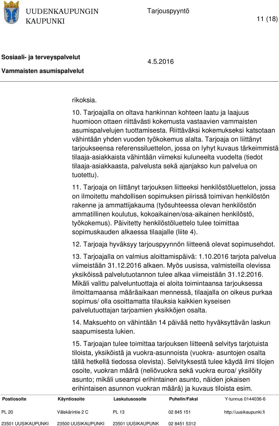 Tarjoaja on liittänyt tarjoukseensa referenssiluettelon, jossa on lyhyt kuvaus tärkeimmistä tilaaja-asiakkaista vähintään viimeksi kuluneelta vuodelta (tiedot tilaaja-asiakkaasta, palvelusta sekä