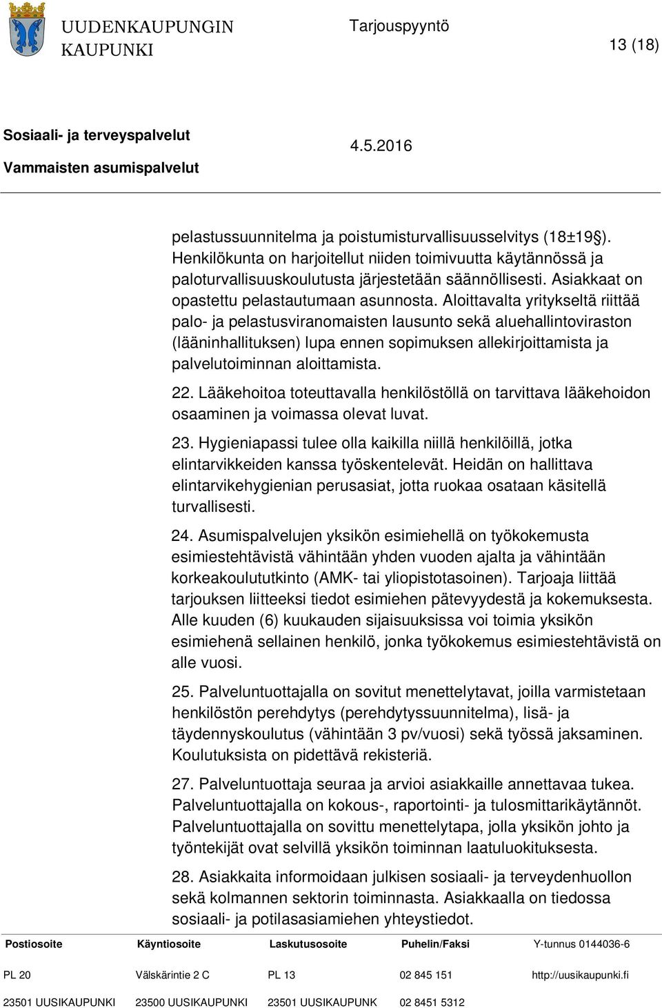 Aloittavalta yritykseltä riittää palo- ja pelastusviranomaisten lausunto sekä aluehallintoviraston (lääninhallituksen) lupa ennen sopimuksen allekirjoittamista ja palvelutoiminnan aloittamista. 22.