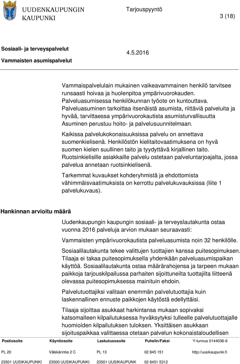 Kaikissa palvelukokonaisuuksissa palvelu on annettava suomenkielisenä. Henkilöstön kielitaitovaatimuksena on hyvä suomen kielen suullinen taito ja tyydyttävä kirjallinen taito.