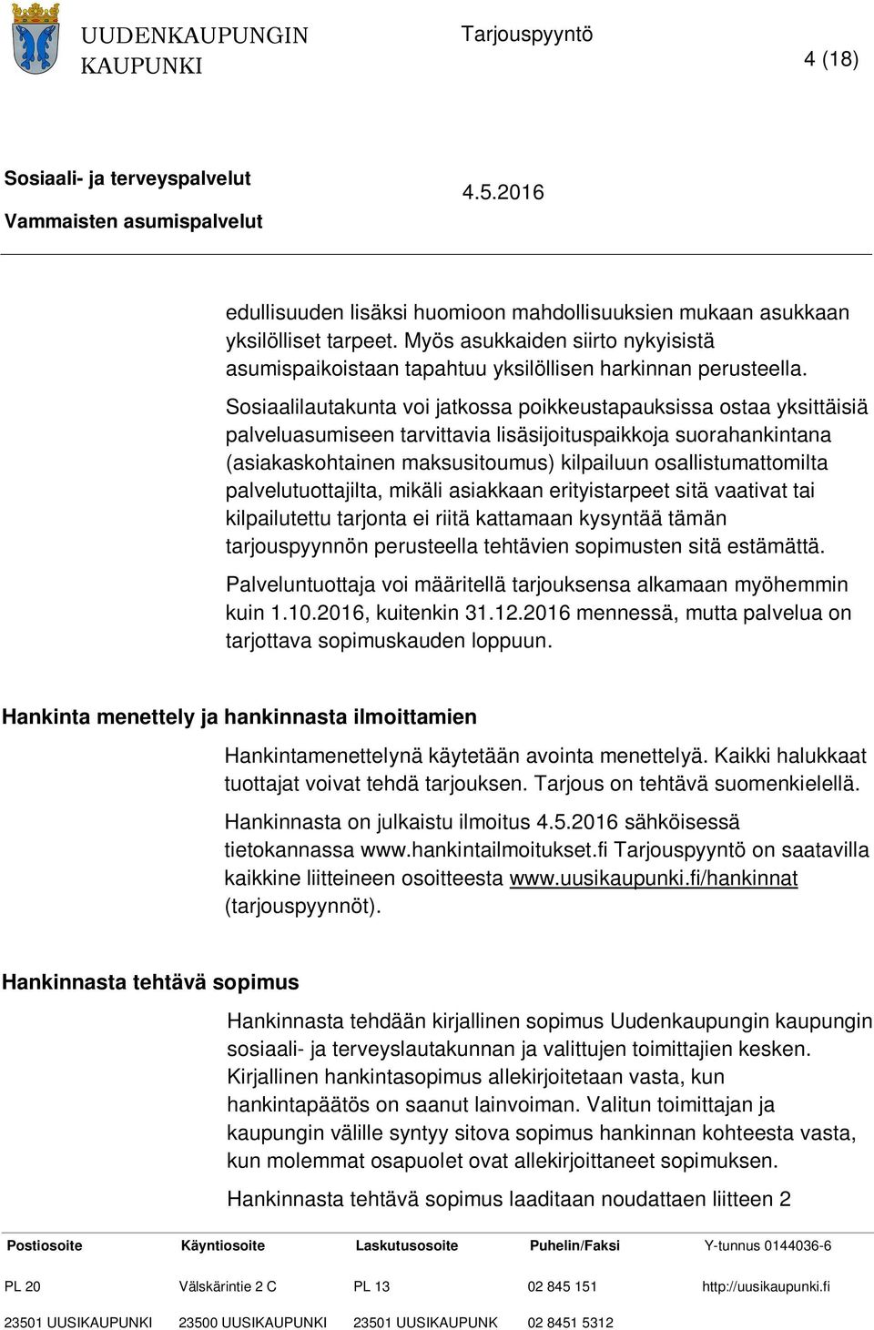 palvelutuottajilta, mikäli asiakkaan erityistarpeet sitä vaativat tai kilpailutettu tarjonta ei riitä kattamaan kysyntää tämän tarjouspyynnön perusteella tehtävien sopimusten sitä estämättä.