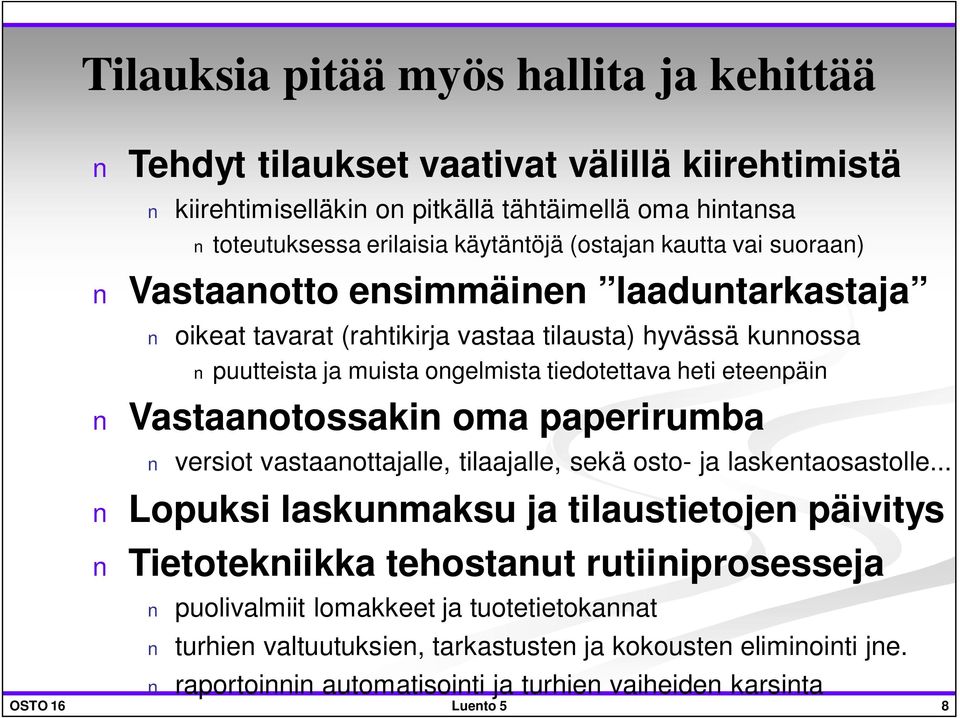 Vastaanotossakin oma paperirumba versiot vastaanottajalle, tilaajalle, sekä osto- ja laskentaosastolle.