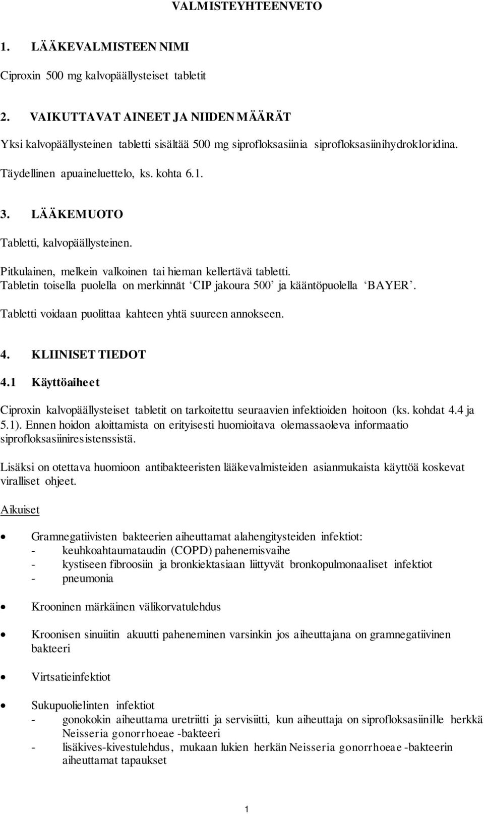 LÄÄKEMUOTO Tabletti, kalvopäällysteinen. Pitkulainen, melkein valkoinen tai hieman kellertävä tabletti. Tabletin toisella puolella on merkinnät CIP jakoura 500 ja kääntöpuolella BAYER.