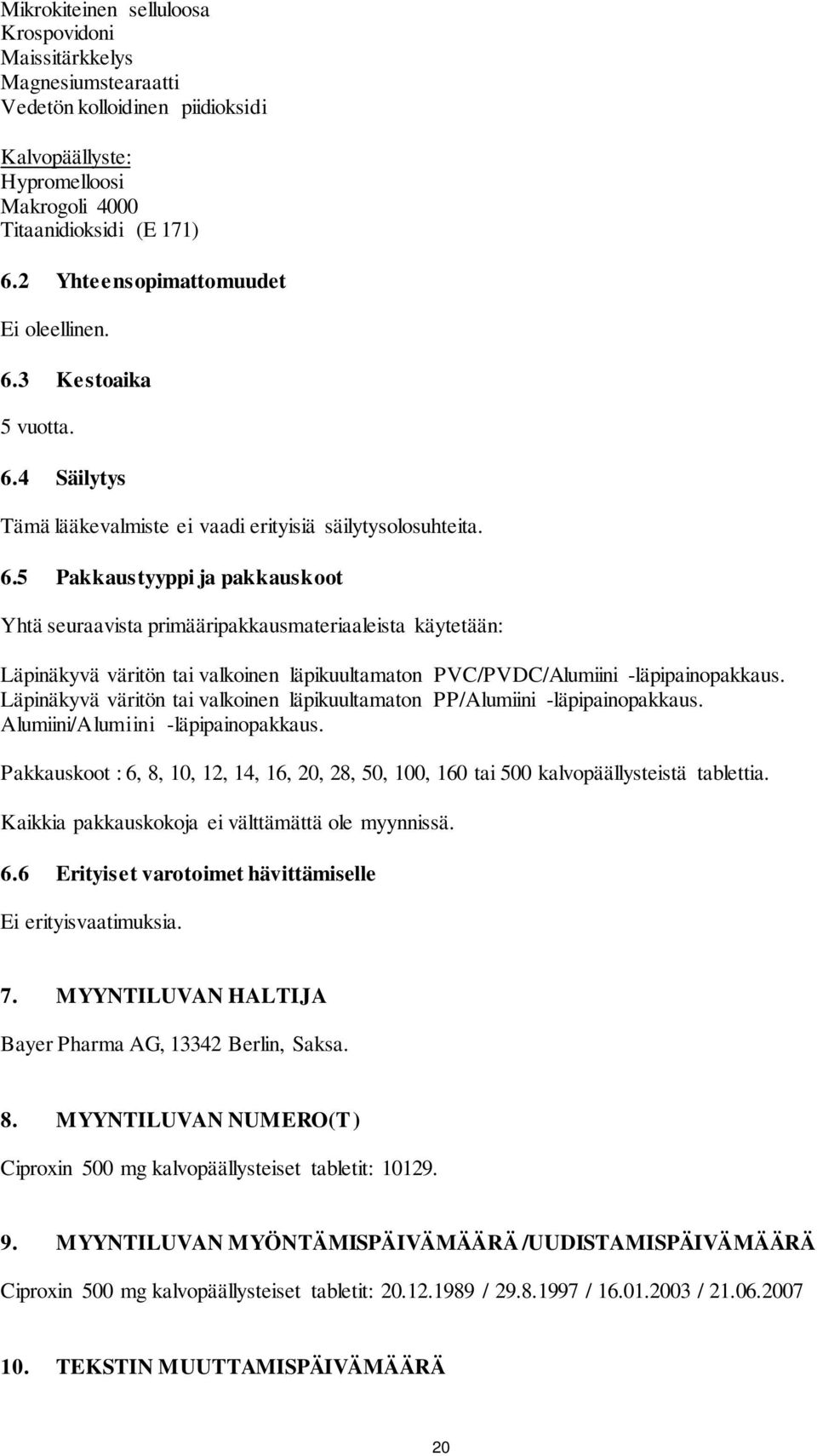 3 Kestoaika 5 vuotta. 6.4 Säilytys Tämä lääkevalmiste ei vaadi erityisiä säilytysolosuhteita. 6.5 Pakkaustyyppi ja pakkauskoot Yhtä seuraavista primääripakkausmateriaaleista käytetään: Läpinäkyvä väritön tai valkoinen läpikuultamaton PVC/PVDC/Alumiini -läpipainopakkaus.