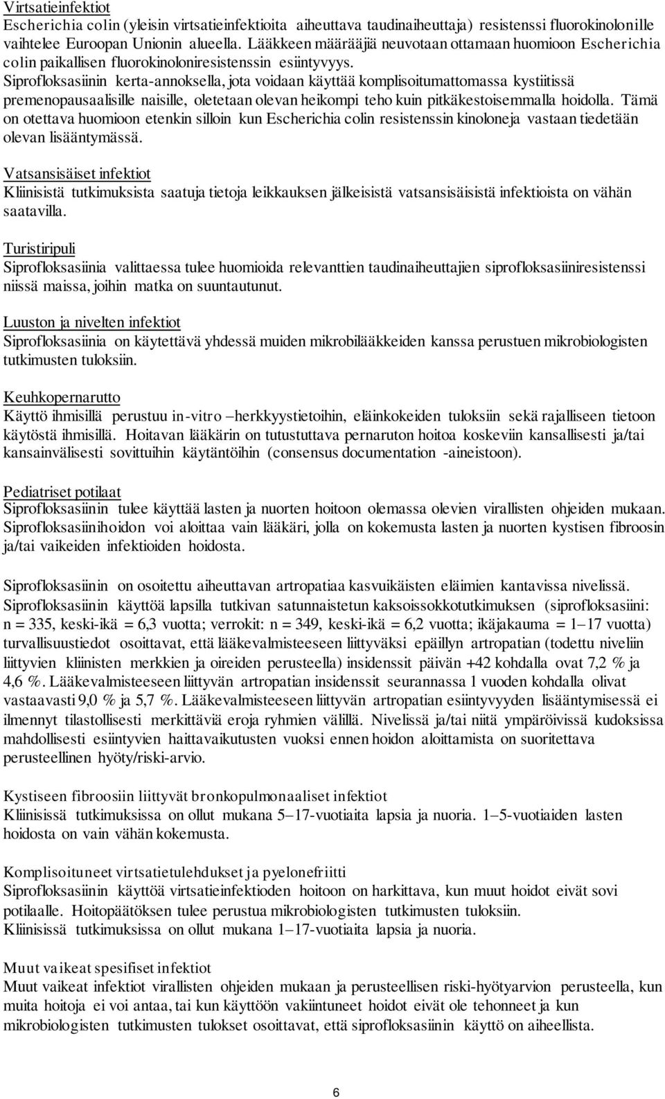 Siprofloksasiinin kerta-annoksella, jota voidaan käyttää komplisoitumattomassa kystiitissä premenopausaalisille naisille, oletetaan olevan heikompi teho kuin pitkäkestoisemmalla hoidolla.