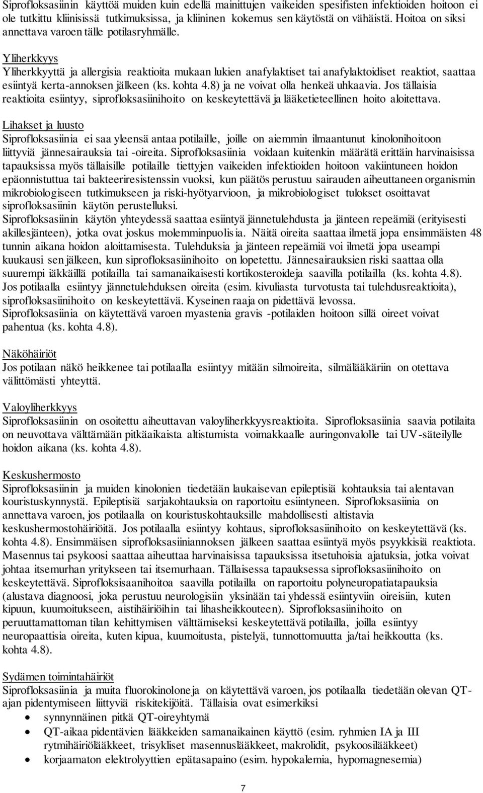 Yliherkkyys Yliherkkyyttä ja allergisia reaktioita mukaan lukien anafylaktiset tai anafylaktoidiset reaktiot, saattaa esiintyä kerta-annoksen jälkeen (ks. kohta 4.8) ja ne voivat olla henkeä uhkaavia.