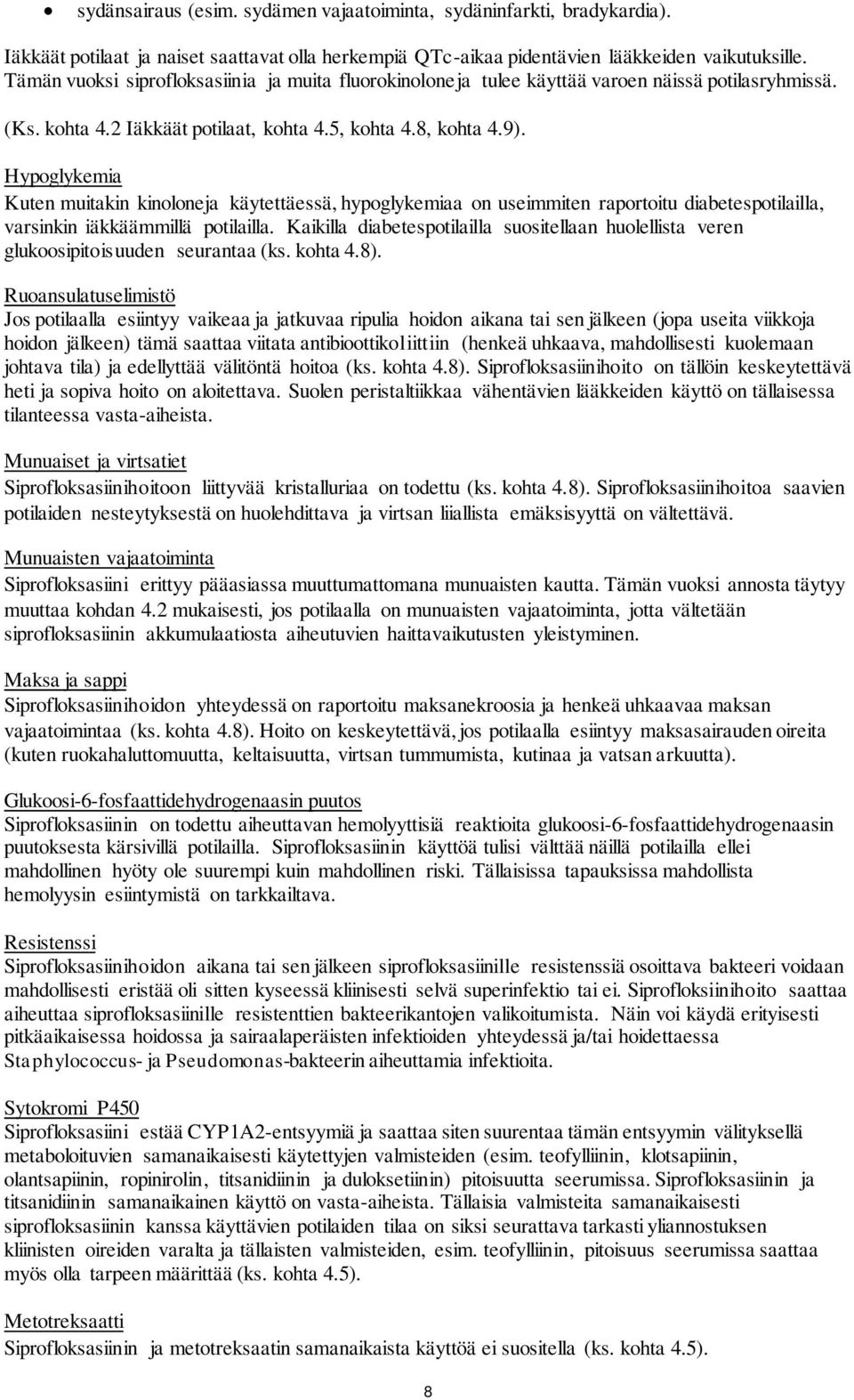 Hypoglykemia Kuten muitakin kinoloneja käytettäessä, hypoglykemiaa on useimmiten raportoitu diabetespotilailla, varsinkin iäkkäämmillä potilailla.