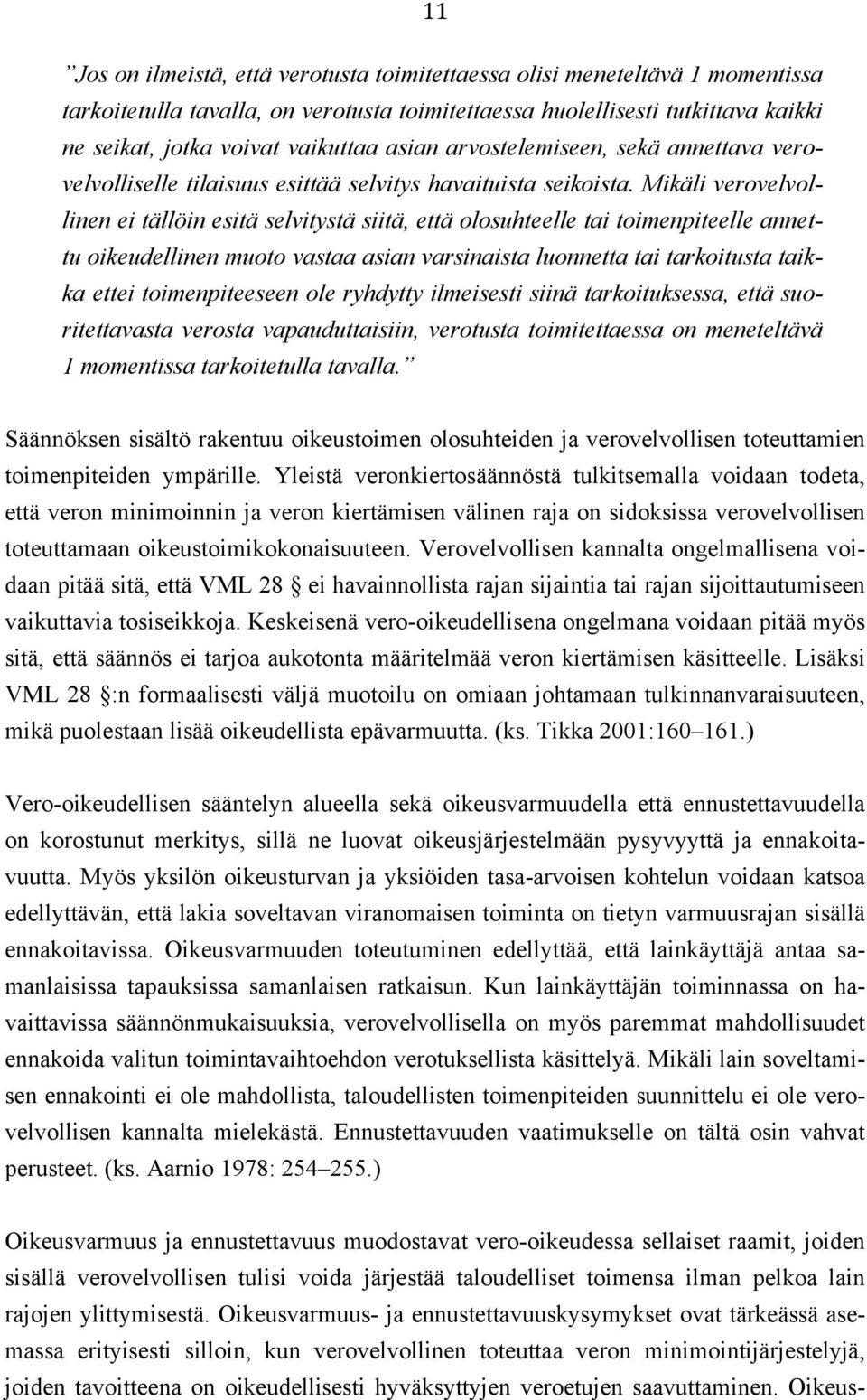 Mikäli verovelvollinen ei tällöin esitä selvitystä siitä, että olosuhteelle tai toimenpiteelle annettu oikeudellinen muoto vastaa asian varsinaista luonnetta tai tarkoitusta taikka ettei