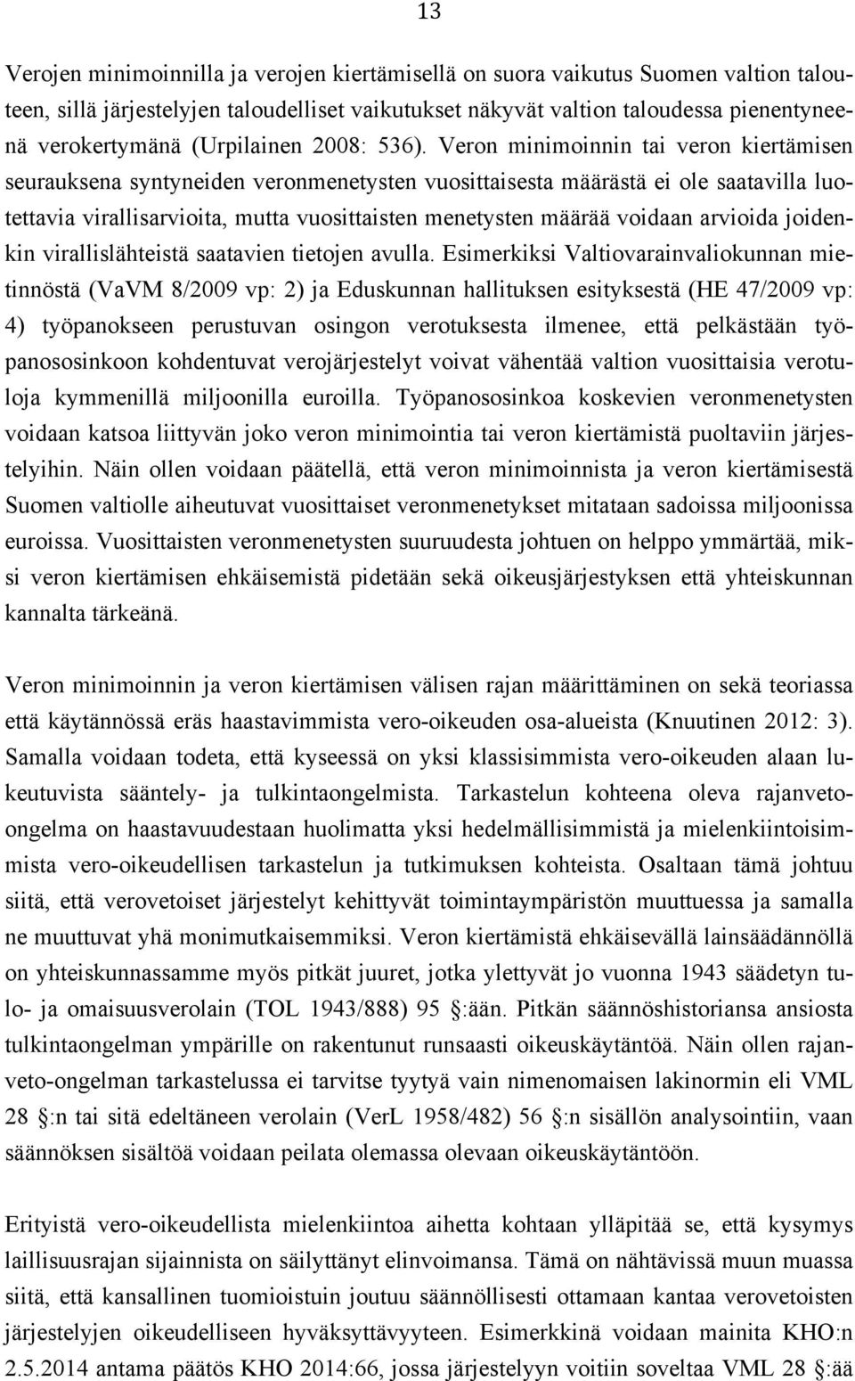 Veron minimoinnin tai veron kiertämisen seurauksena syntyneiden veronmenetysten vuosittaisesta määrästä ei ole saatavilla luotettavia virallisarvioita, mutta vuosittaisten menetysten määrää voidaan