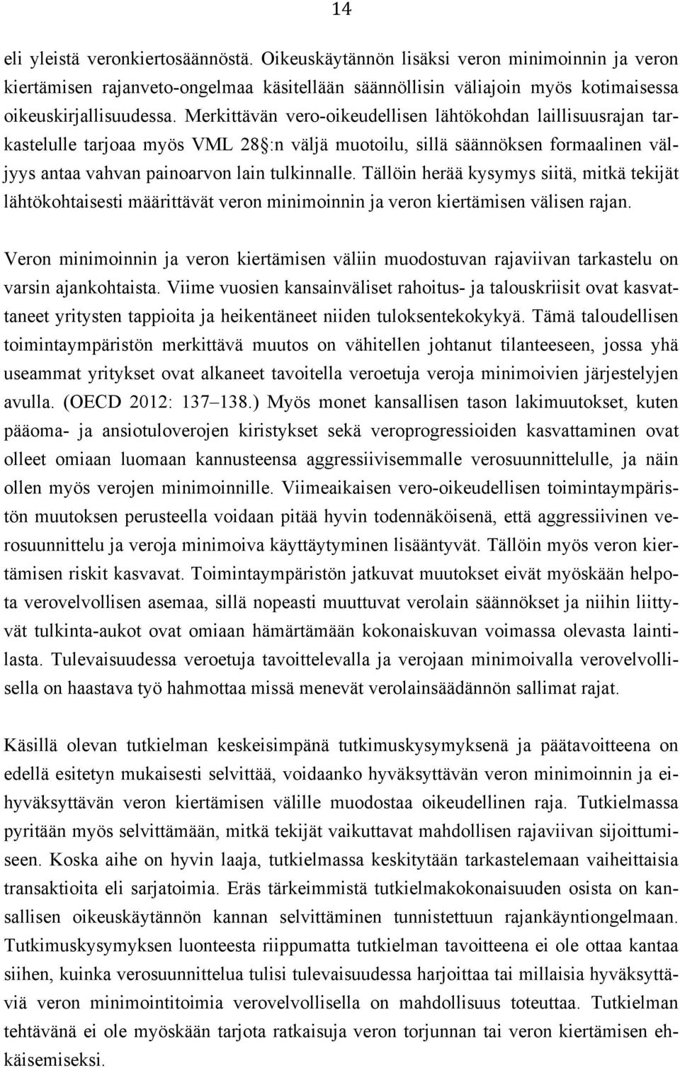 Tällöin herää kysymys siitä, mitkä tekijät lähtökohtaisesti määrittävät veron minimoinnin ja veron kiertämisen välisen rajan.